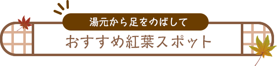 湯元から足を延ばして　おすすめ紅葉スポット