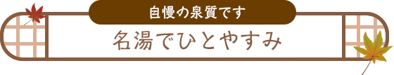 名湯でひとやすみ