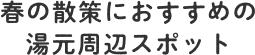 春の散策におすすめの湯元周辺スポット